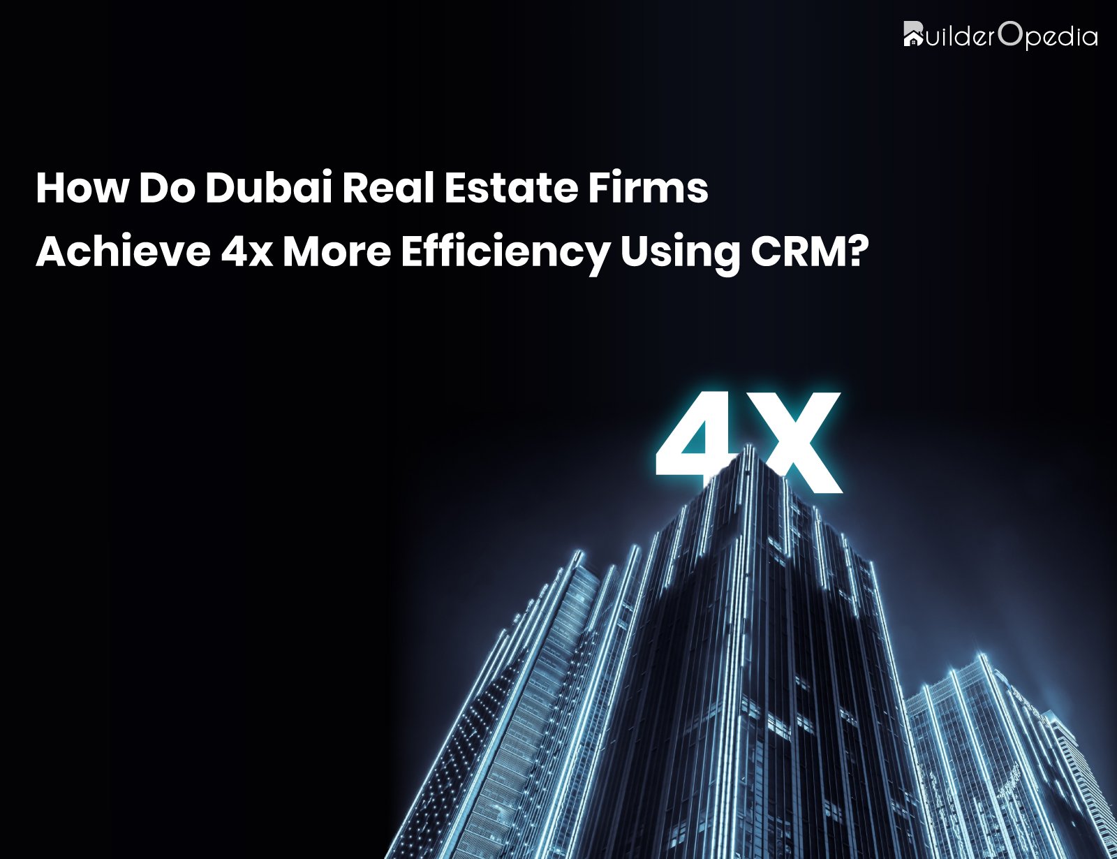 How Do Dubai Real Estate Firms Achieve 4x More Efficiency Using CRM?